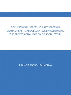 cover image of Occupational Stress, Job Satisfaction, Mental Health, Adolescents, Depression  and the Professionalisation of Social Work